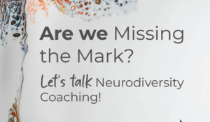 Are We Missing the Mark? Let's Talk Neurodiversity Coaching!